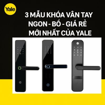 3 Mẫu Khoá Vân Tay Tay Ngon Bổ Giá Rẻ Mới Nhất Của Yale